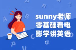 Sunny老师讲英语《看电影学零基础英语 (四维系统课) 》-一尺涵知