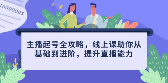 主播起号全攻略，线上课助你从基础到进阶，提升直播能力-一尺涵知