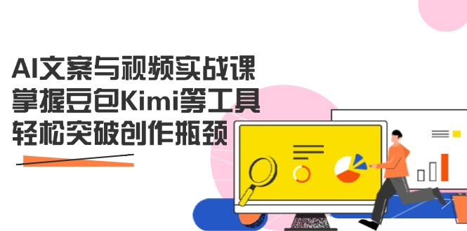 AI文案与视频实战课，掌握豆包Kimi等工具，轻松突破创作瓶颈-一尺涵知