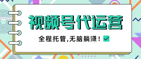 视频号代运营，团队托管计划，简单操作不限时间地点，一部手机单月轻松变现5k【揭秘】-一尺涵知
