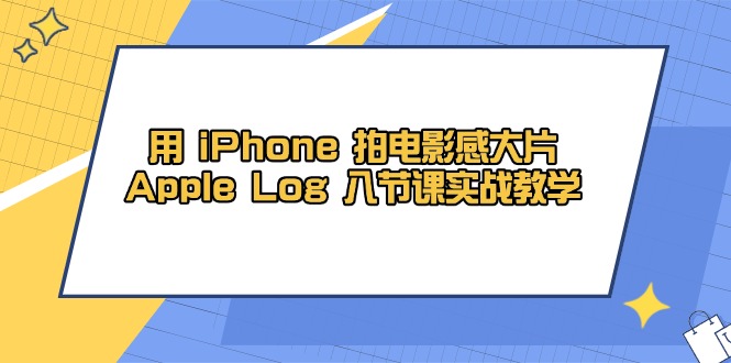 用 iPhone 拍电影感大片，Apple Log 8节课实战教学-一尺涵知