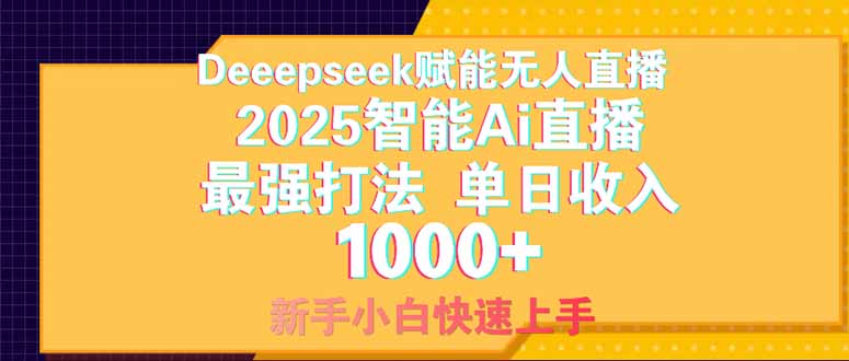 Deepseek赋能无人直播，2025无人直播最强打法，单日收入1000+新手小白…-一尺涵知