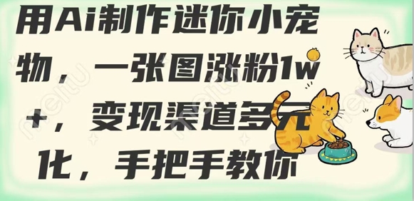用AI制作迷你小宠物，一张图涨粉1w+，变现渠道多元化，手把手教你-一尺涵知