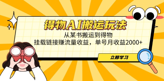 得物AI搬运玩法，从某书搬运到得物，挂载链接赚流量收益，单号月收益2000+-一尺涵知