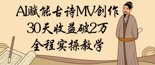 AI赋能古诗MV创作：30天收益破1W，全程实操教学-一尺涵知