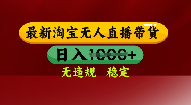 25年3月淘宝无人直播带货，日入多张，不违规不封号，独家技术，操作简单【揭秘】-一尺涵知