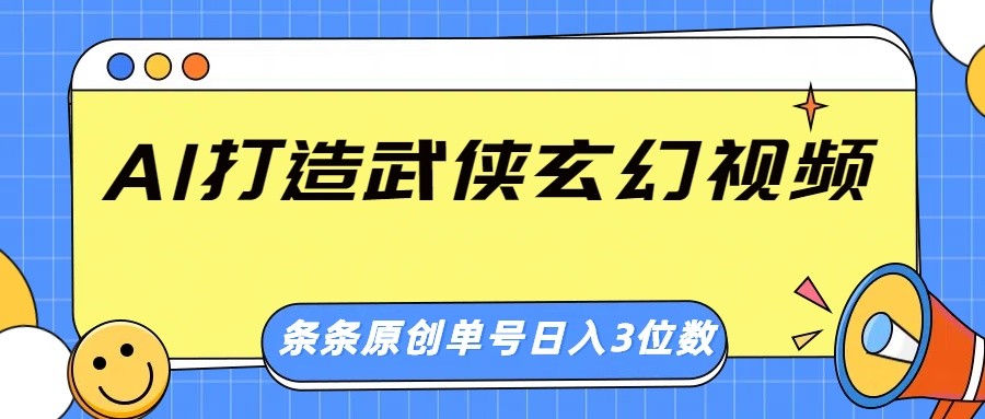 AI打造武侠玄幻视频，条条原创、画风惊艳，单号轻松日入三位数-一尺涵知