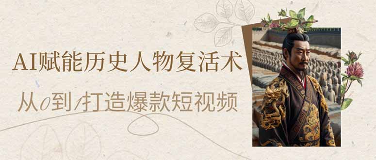 AI赋能历史人物复活术：从0到1打造爆款短视频-一尺涵知