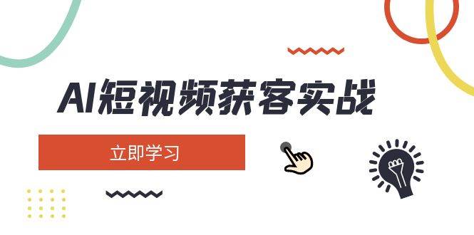 AI短视频获客实战：涵盖矩阵营销、搭建、定位、素材拍摄、起号、变现等-一尺涵知