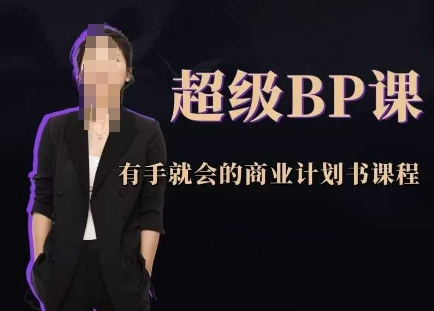 超级BP课，有手就会的商业计划书课程-一尺涵知