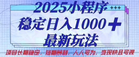 2025小程序稳定日入1k，最新玩法项目长期稳定，短期是利，人人可为，变现快且可观【揭秘】-一尺涵知