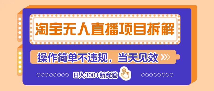 淘宝无人直播项目拆解，操作简单不违规，当天见效 日入300+新赛道-一尺涵知