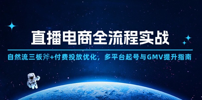 直播电商全流程实战：自然流三板斧+付费投放优化,多平台起号与GMV提升指南-一尺涵知