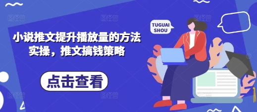 小说推文提升播放量的方法实操，推文搞钱策略-一尺涵知