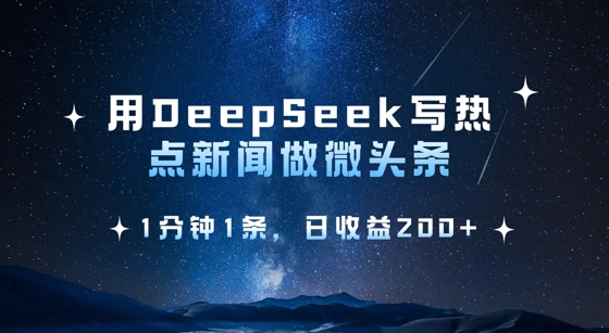 用DeepSeek写热点微头条，1分钟1条，日收益2张-一尺涵知