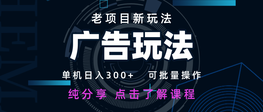 老项目新玩法 广告变现 日入300+ 可批量操作 新手 小白可快速上手-一尺涵知