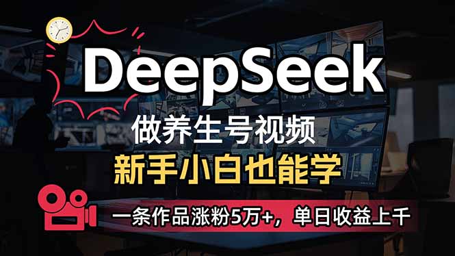 小白用DeepSeek做养生号，一条作品涨粉5万+，单日收益上千-一尺涵知