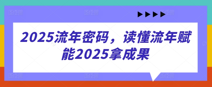 2025流年密码，读懂流年赋能2025拿成果-一尺涵知
