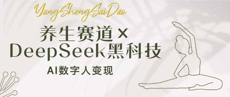 养生赛道×DeepSeek黑科技：AI数字人变现，小白也能月入过万-一尺涵知