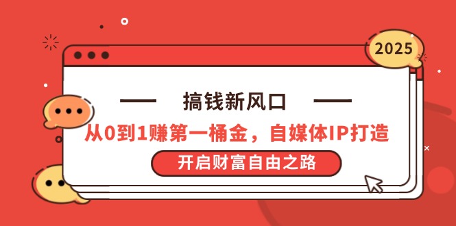 搞钱新风口，从0到1赚第一桶金，自媒体IP打造，开启财富自由之路-一尺涵知