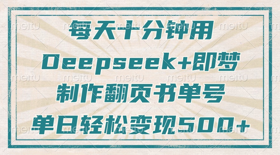 每天十分钟，用Deepseek+即梦，制作翻页书单号，疯狂涨粉，单日变现500+-一尺涵知