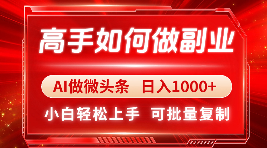 高手如何做副业，AI微头条 日入1000+，小白轻松上手-一尺涵知