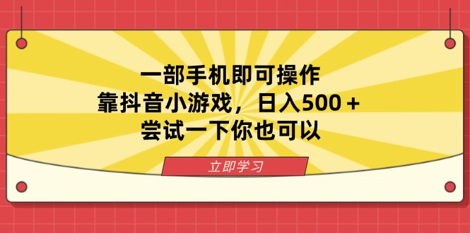 一部手机即可操作，靠抖音小游戏，日入500＋，尝试一下你也可以-一尺涵知