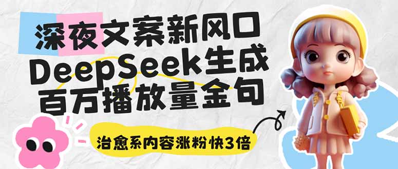 深夜文案新风口：DeepSeek生成百万播放量金句，治愈系内容涨粉快3倍-一尺涵知