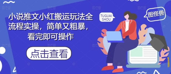 小说推文小红搬运玩法全流程实操，简单又粗暴，看完即可操作-一尺涵知
