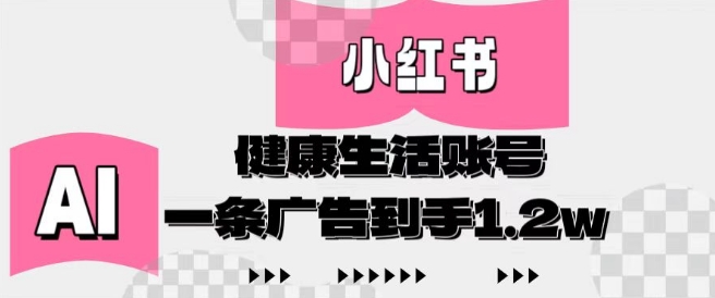 小红书AI健康生活账号，作品制作简单好变现，一条广告到手1.2w-一尺涵知