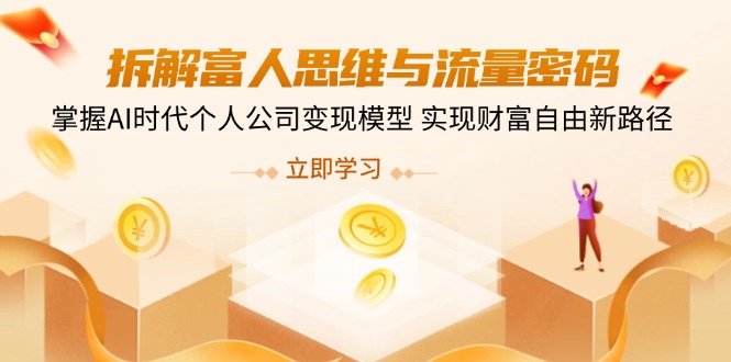 拆解富人思维与流量密码，掌握AI时代个人公司变现模型 实现财富自由新路径-一尺涵知