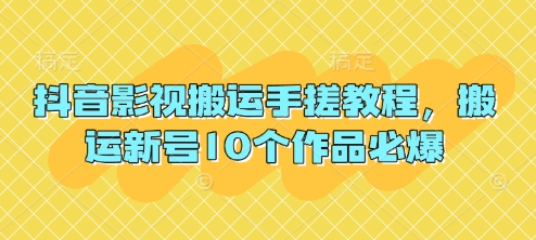 抖音影视搬运手搓教程，搬运新号10个作品必爆-一尺涵知