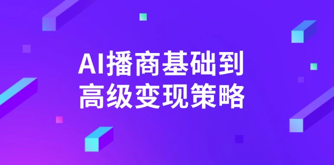 AI-播商基础到高级变现策略。通过详细拆解和讲解，实现商业变现。-一尺涵知