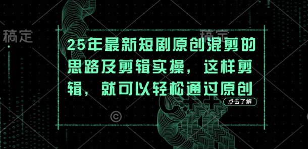 25年最新短剧原创混剪的思路及剪辑实操，这样剪辑，就可以轻松通过原创-一尺涵知