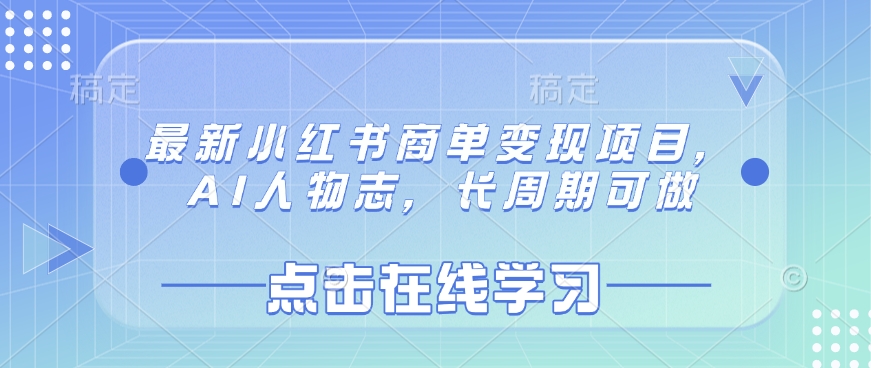 最新小红书商单变现项目，AI人物志，长周期可做-一尺涵知