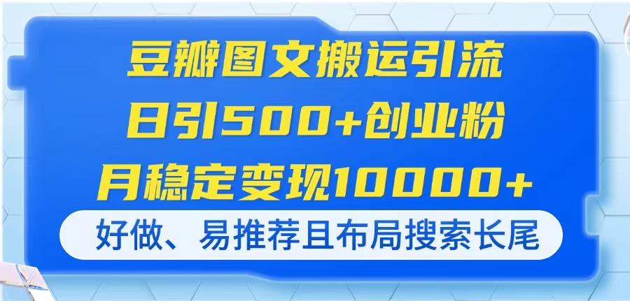 豆瓣图文搬运引流，日引500+创业粉，月稳定变现10000+，好做、易推荐且…-一尺涵知