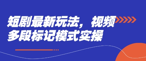 短剧最新玩法，视频多段标记模式实操-一尺涵知