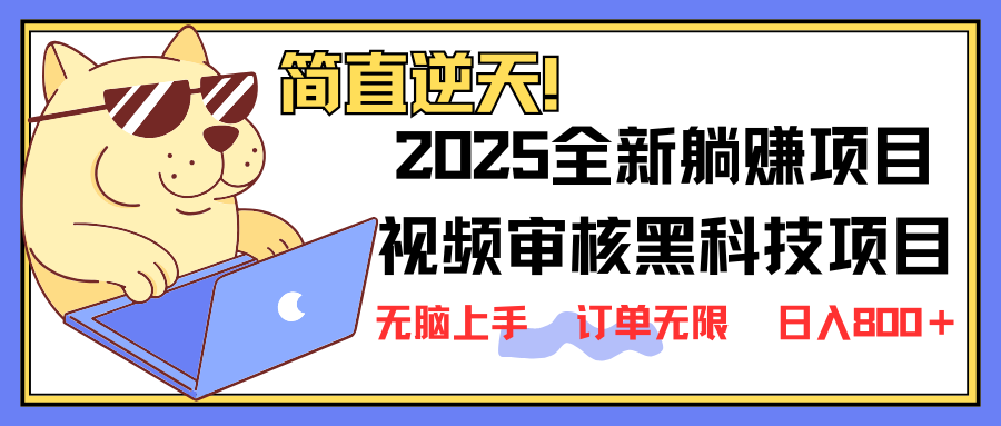 2025 全新视频审核黑科技项目登场，新手小白无脑上手5秒闭眼出单，订单…-一尺涵知