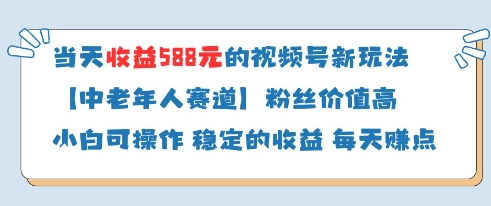 当天收益588的视频号分成计划新玩法中老年人赛道粉丝价值高-一尺涵知