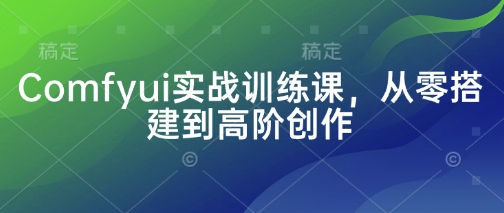 Comfyui实战训练课，从零搭建到高阶创作-一尺涵知