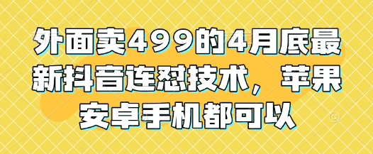 外面卖499的4月底最新抖音连怼技术，苹果安卓手机都可以-一尺涵知