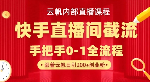 云帆内部直播课·快手直播间截流玩法，日引100+创业粉-一尺涵知