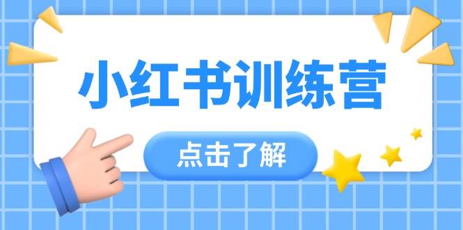 小红书训练营，助小白入门，掌握技巧变达人，课程实操又全面(12节课)-一尺涵知