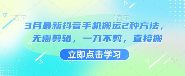 3月最新抖音手机搬运2种方法，无需剪辑，一刀不剪，直接搬-一尺涵知