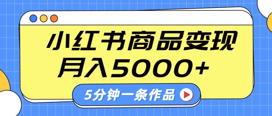 小红书字幕作品玩法，商单变现月入5000+，5分钟一条作品-一尺涵知