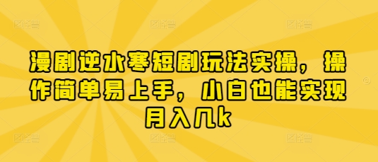 漫剧逆水寒短剧玩法实操，操作简单易上手，小白也能实现月入几k-一尺涵知