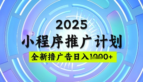 2025微信小程序推广计划，撸广告玩法，日均5张，稳定简单【揭秘】-一尺涵知