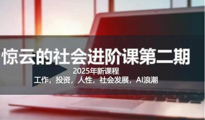 2025惊云社会进阶课(全新课程)，如果你要让自己的人生变清晰化社会化的话 这是我必推的一门课-一尺涵知
