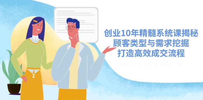 创业10年精髓系统课揭秘，顾客类型与需求挖掘，打造高效成交流程-一尺涵知
