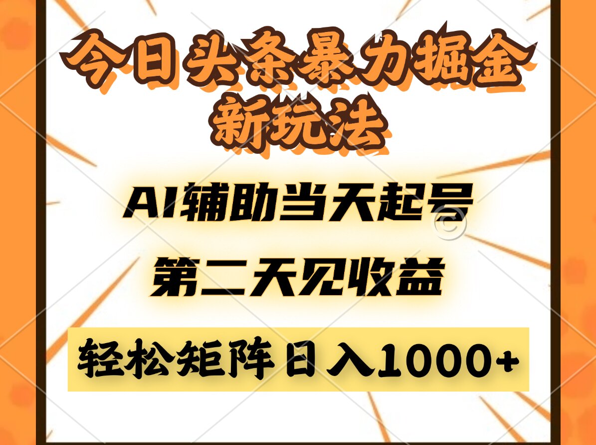 今日头条暴利掘金新玩法，AI辅助当天起号，第二天见收益，轻松矩阵日入…-一尺涵知